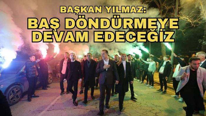 YILMAZ: BAŞ DÖNDÜRMEYE DEVAM EDECEĞİZ